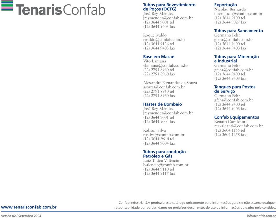 com.br 3644-9614 tel 3644 9004 fax Exportação Nicolau ernardo nbernardo@confab.com.br 3644 9100 tel 3644 9027 fax Tubos para Saneamento Germano Fehr gfehr@confab.com.br 3644 9400 tel 3644 9403 fax Tubos para Mineração e Industrial Germano Fehr gfehr@confab.