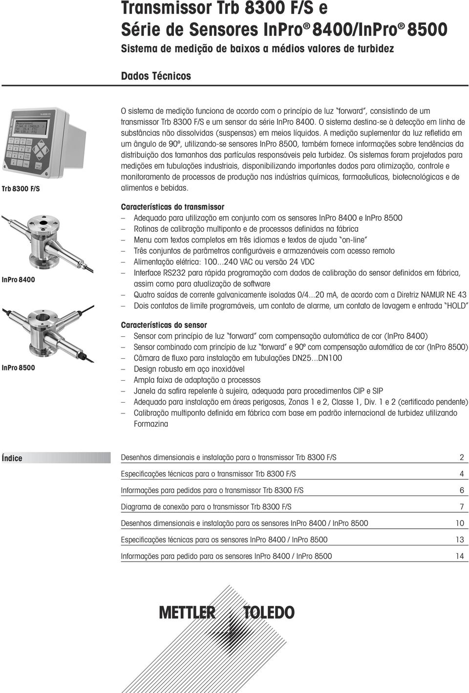 O sistema destina-se à detecção em linha de substâncias não dissolvidas (suspensas) em meios líquidos.