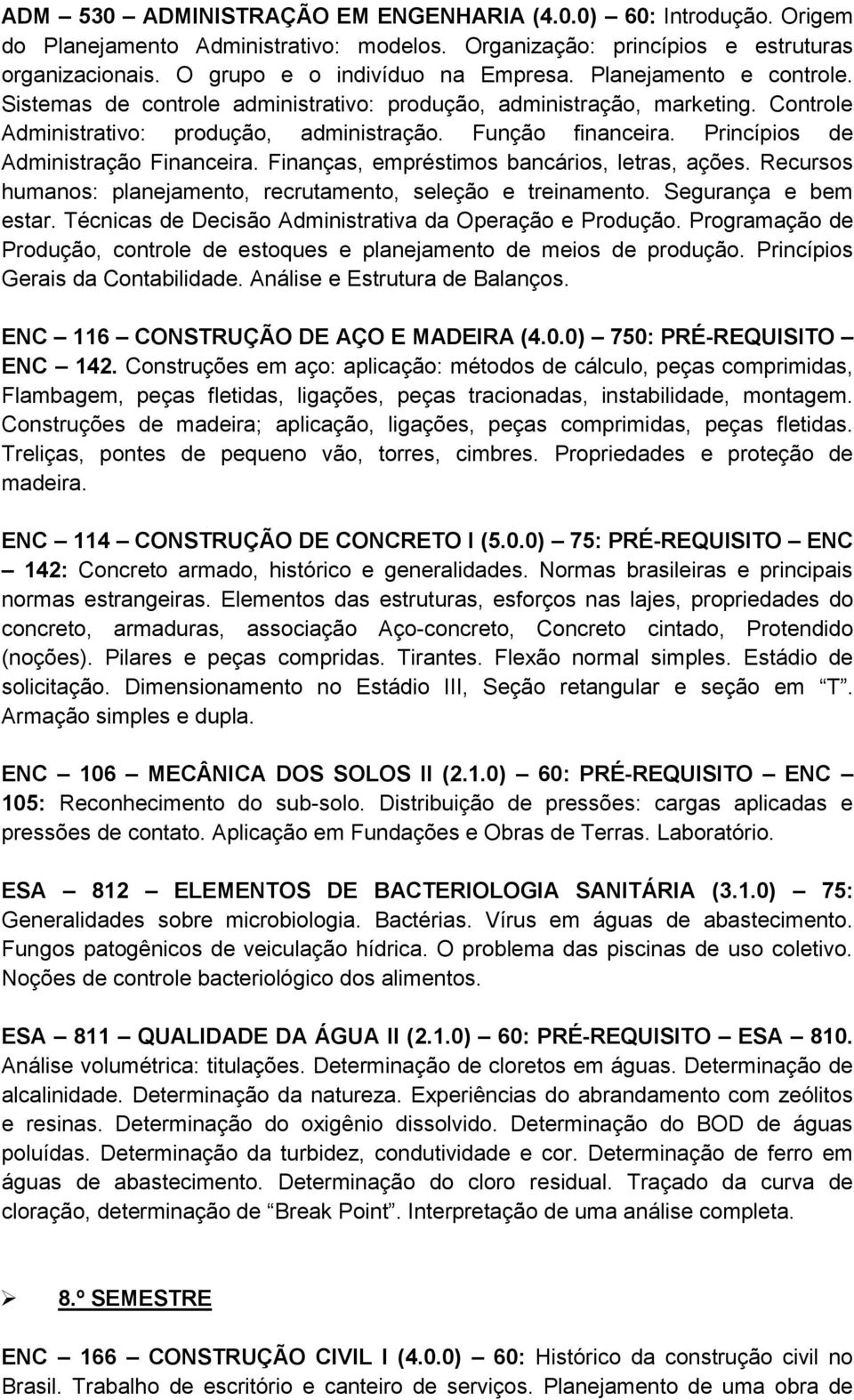 Princípios de Administração Financeira. Finanças, empréstimos bancários, letras, ações. Recursos humanos: planejamento, recrutamento, seleção e treinamento. Segurança e bem estar.