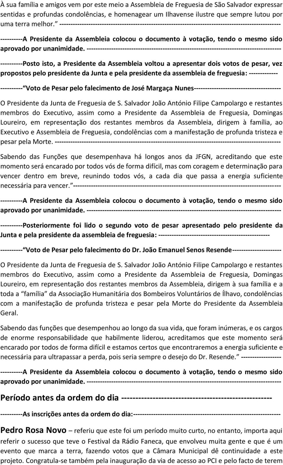 propostos pelo presidente da Junta e pela presidente da assembleia de freguesia: ------------- ---------- Voto de Pesar pelo falecimento de José Margaça Nunes--------------------------------------- O