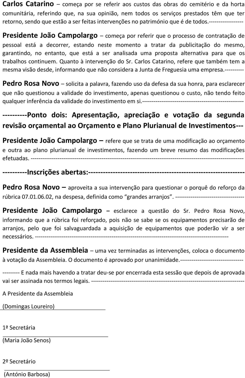 ------------------ Presidente João Campolargo começa por referir que o processo de contratação de pessoal está a decorrer, estando neste momento a tratar da publicitação do mesmo, garantindo, no