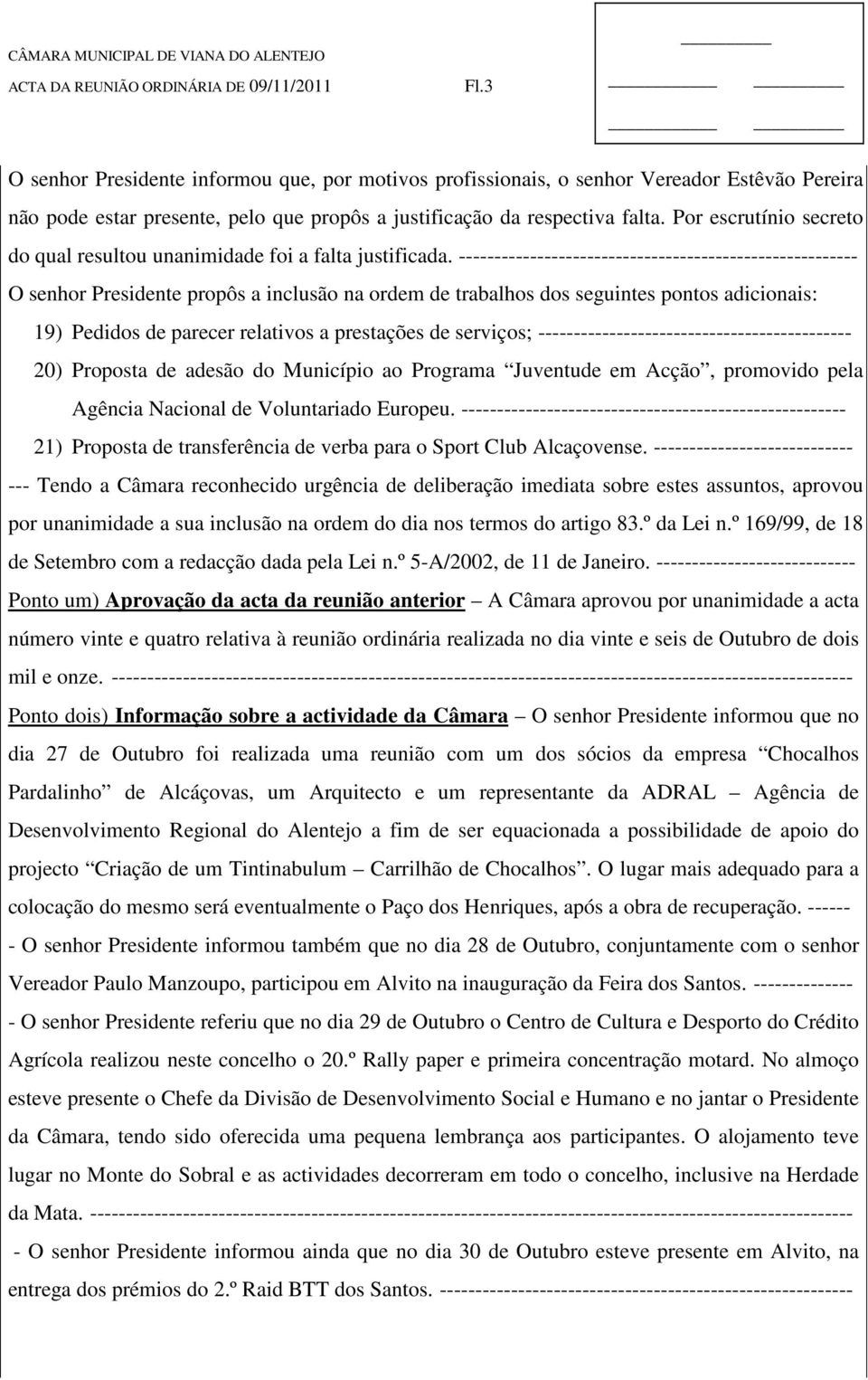 Por escrutínio secreto do qual resultou unanimidade foi a falta justificada.