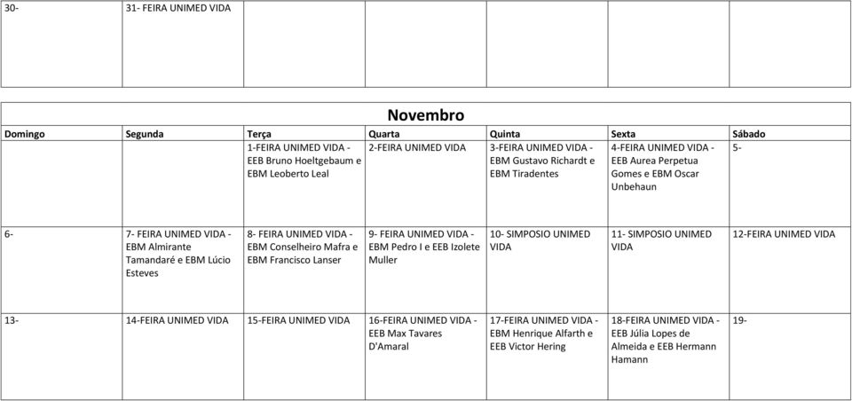 Francisco Lanser 9- FEIRA UNIMED VIDA - EBM Pedro I e EEB Izolete Muller 10- SIMPOSIO UNIMED VIDA 11- SIMPOSIO UNIMED VIDA 12-FEIRA UNIMED VIDA 13-14-FEIRA UNIMED VIDA 15-FEIRA UNIMED