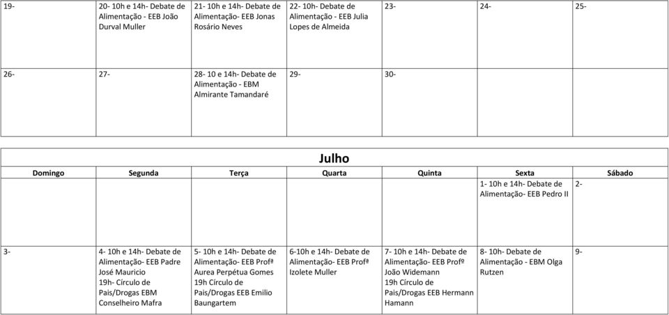 Mauricio 19h- Círculo de Pais/Drogas EBM Conselheiro Mafra 5-10h e 14h- Debate de Alimentação- EEB Profª Aurea Perpétua Gomes 19h Círculo de Pais/Drogas EEB Emilio Baungartem 6-10h e 14h-