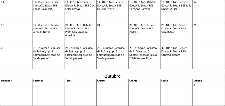 Neves 20-10h e 14h- Debate Profª Julia Lopes de Almeida 21-22- 10h e 14h- Debate Pedro II 23-10h e 14h- Debate Olga Rutzen 24-25- 26- Formaçao Comissão de Saúde