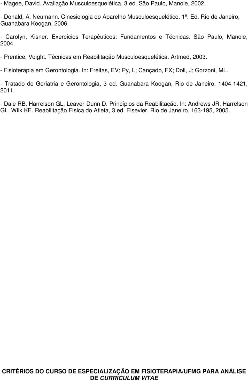 - Fisioterapia em Gerontologia. In: Freitas, EV; Py, L; Cançado, FX; Doll, J; Gorzoni, ML. - Tratado de Geriatria e Gerontologia, 3 ed. Guanabara Koogan, Rio de Janeiro, 1404-1421, 2011.