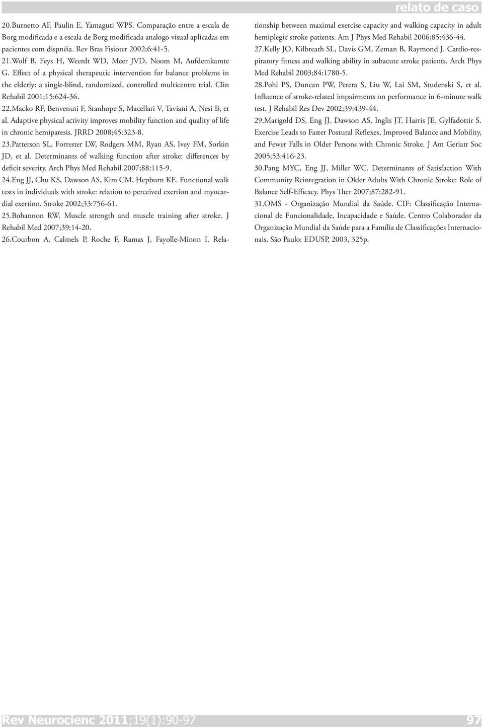 Effect of a physical therapeutic intervention for balance problems in the elderly: a single-blind, randomized, controlled multicentre trial. Clin Rehabil 2001;15:624-36. 22.