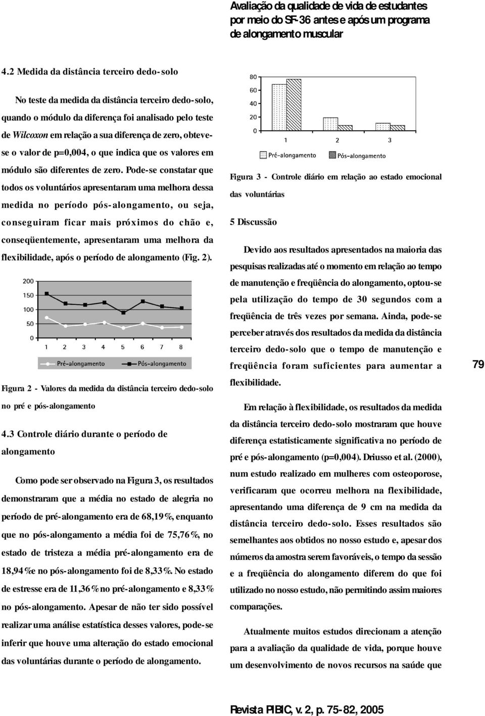 obtevese o valor de p=0,004, o que indica que os valores em módulo são diferentes de zero.