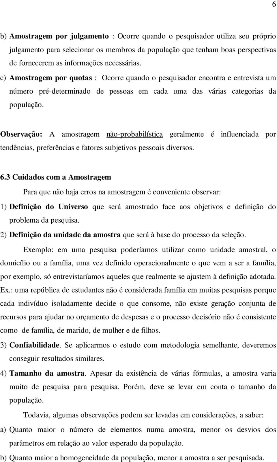 Observação: A amostragem não-probabilística geralmente é influenciada por tendências, preferências e fatores subjetivos pessoais diversos. 6.