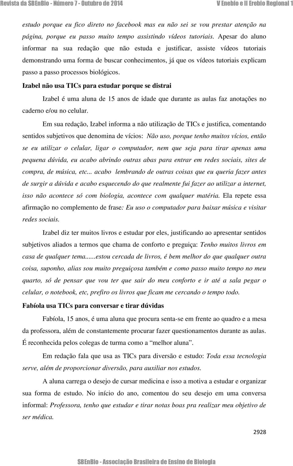 processos biológicos. Izabel não usa TICs para estudar porque se distrai Izabel é uma aluna de 15 anos de idade que durante as aulas faz anotações no caderno e/ou no celular.