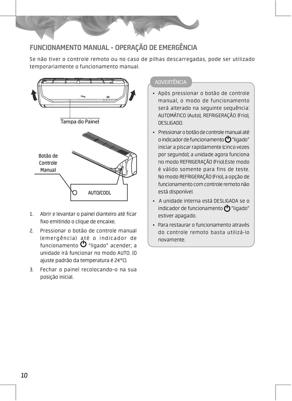 Pressionar o botão de controle manual (emergência) até o indicador de funcionamento ligado acender; a unidade irá funcionar no modo AUTO. (O ajuste padrão da temperatura é 24 C). 3.