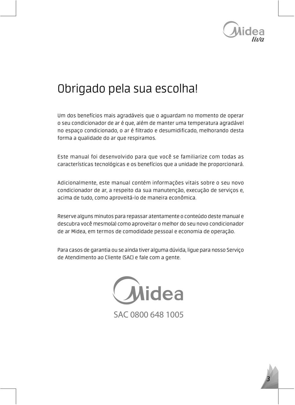 desumidificado, melhorando desta forma a qualidade do ar que respiramos.