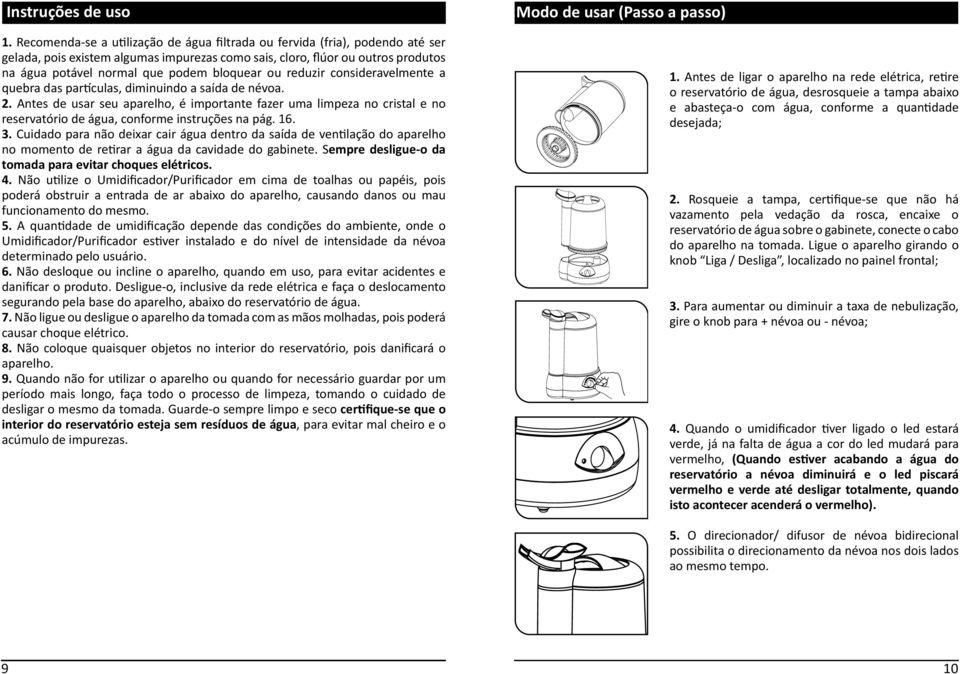 bloquear ou reduzir consideravelmente a quebra das partículas, diminuindo a saída de névoa. 2.