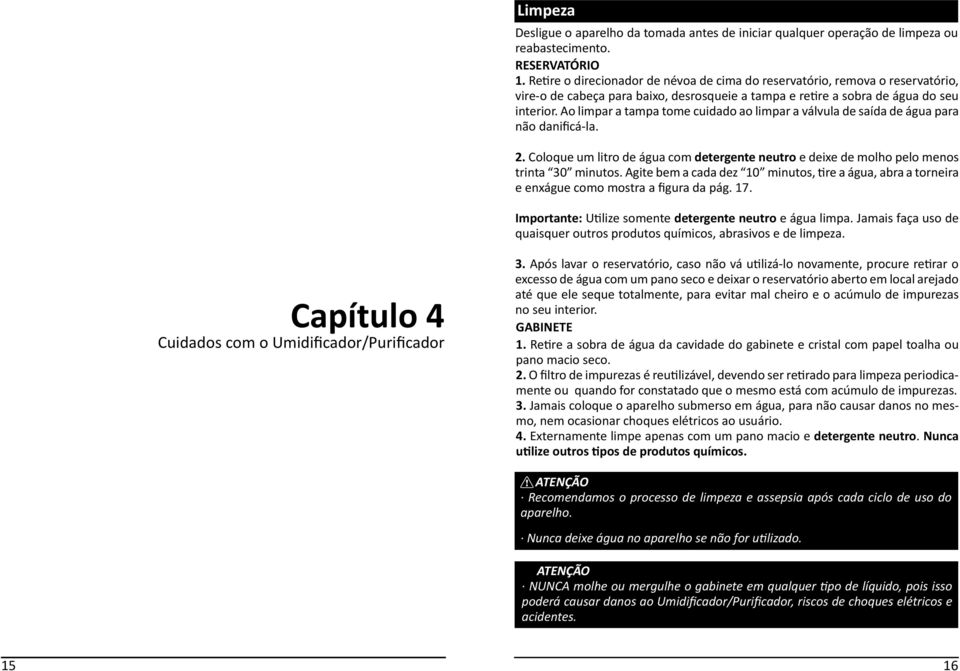 Ao limpar a tampa tome cuidado ao limpar a válvula de saída de água para não danificá-la. 2. Coloque um litro de água com detergente neutro e deixe de molho pelo menos trinta 30 minutos.