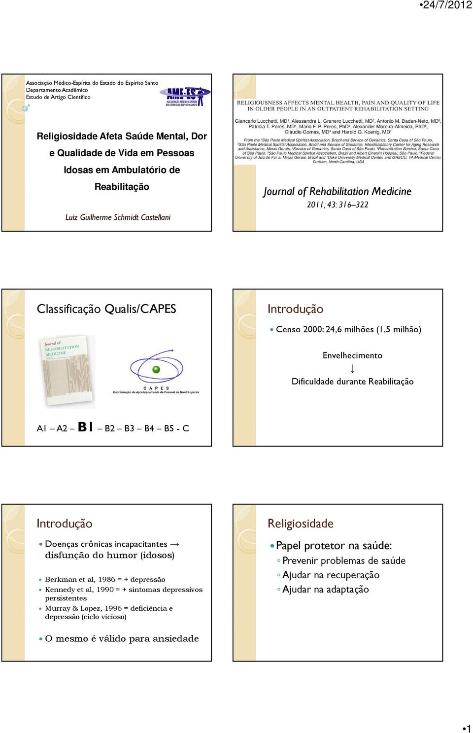 Dificuldade durante Reabilitação A1 A2 B1 B2 B3 B4 B5 - C Introdução Doenças crônicas incapacitantes disfunção do humor (idosos) Berkman et al, 1986 = + depressão Kennedy et al, 1990 = + sintomas