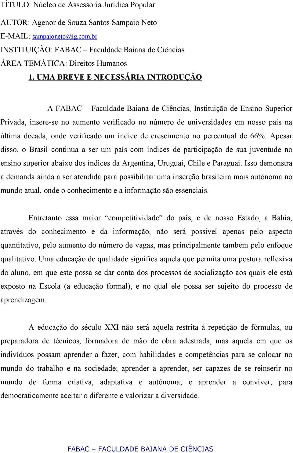 UMA BREVE E NECESSÁRIA INTRODUÇÃO A FABAC Faculdade Baiana de Ciências, Instituição de Ensino Superior Privada, insere-se no aumento verificado no número de universidades em nosso país na última