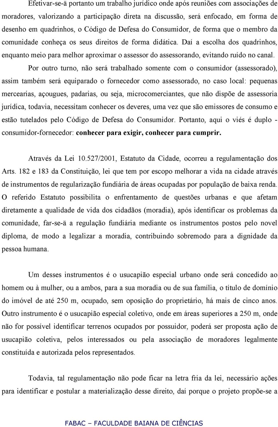 Daí a escolha dos quadrinhos, enquanto meio para melhor aproximar o assessor do assessorando, evitando ruído no canal.