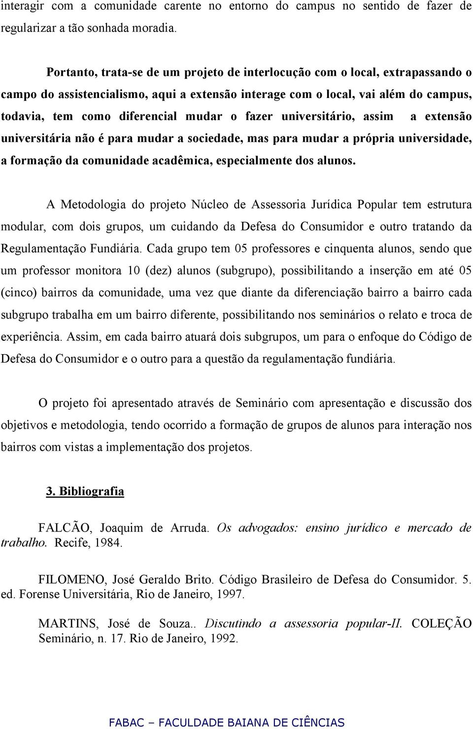 o fazer universitário, assim a extensão universitária não é para mudar a sociedade, mas para mudar a própria universidade, a formação da comunidade acadêmica, especialmente dos alunos.