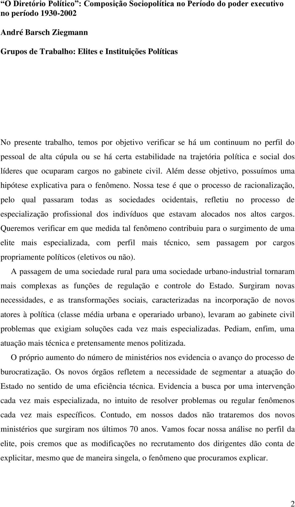 Além desse objetivo, possuímos uma hipótese explicativa para o fenômeno.