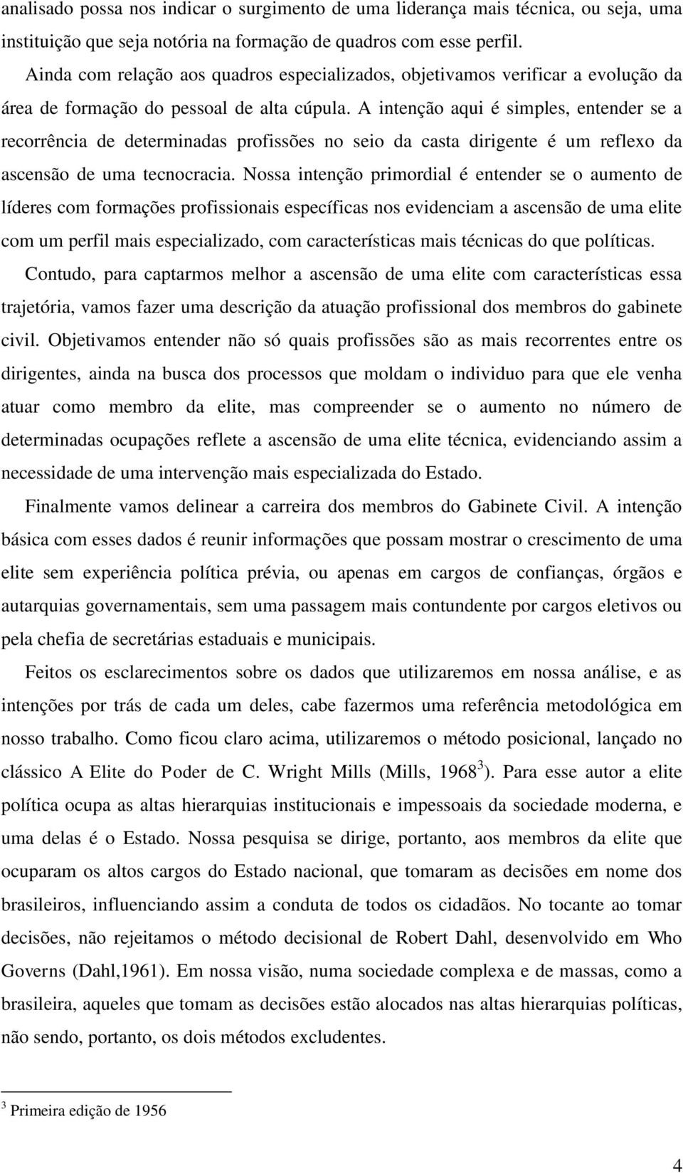 A intenção aqui é simples, entender se a recorrência de determinadas profissões no seio da casta dirigente é um reflexo da ascensão de uma tecnocracia.