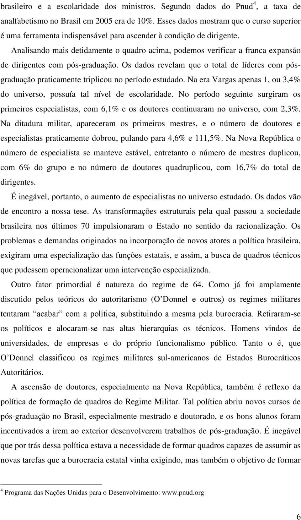 Analisando mais detidamente o quadro acima, podemos verificar a franca expansão de dirigentes com pós-graduação.