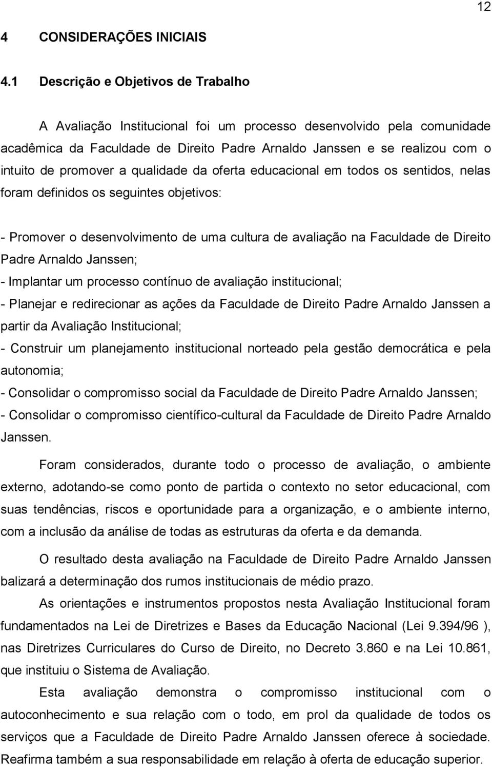 promover a qualidade da oferta educacional em todos os sentidos, nelas foram definidos os seguintes objetivos: - Promover o desenvolvimento de uma cultura de avaliação na Faculdade de Direito Padre