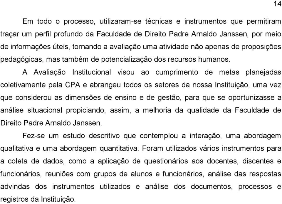 A Avaliação Institucional visou ao cumprimento de metas planejadas coletivamente pela CPA e abrangeu todos os setores da nossa Instituição, uma vez que considerou as dimensões de ensino e de gestão,