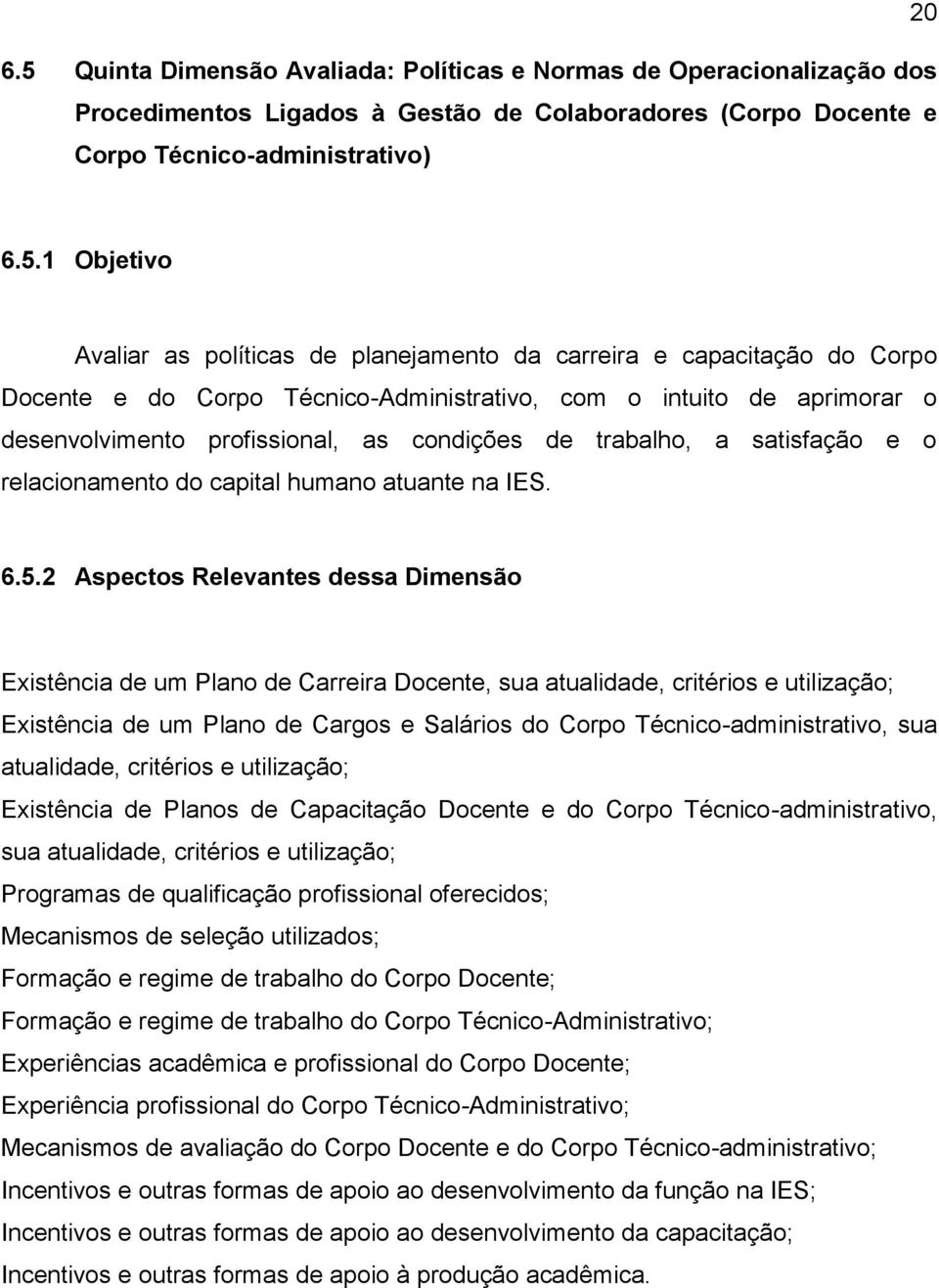 1 Objetivo Avaliar as políticas de planejamento da carreira e capacitação do Corpo Docente e do Corpo Técnico-Administrativo, com o intuito de aprimorar o desenvolvimento profissional, as condições