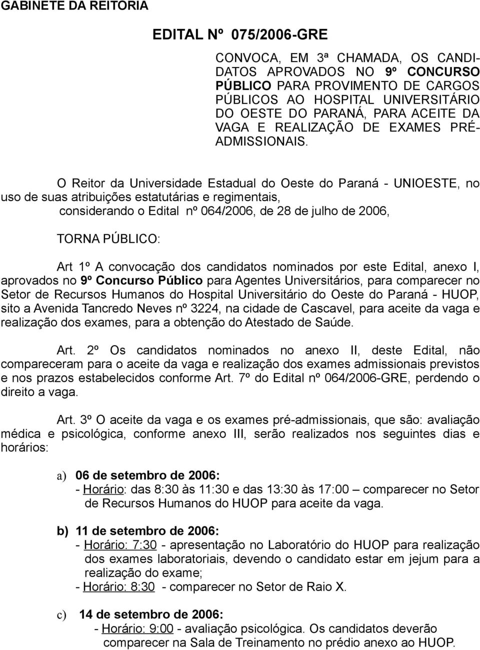 O Reitor da Universidade Estadual do Oeste do Paraná - UNIOESTE, no uso de suas atribuições estatutárias e regimentais, considerando o Edital nº 064/2006, de 28 de julho de 2006, TORNA PÚBLICO: Art