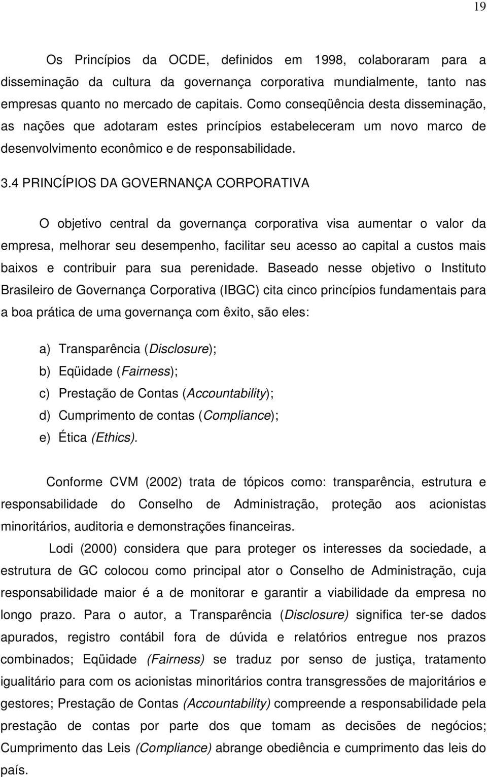 4 PRINCÍPIOS DA GOVERNANÇA CORPORATIVA O objetivo central da governança corporativa visa aumentar o valor da empresa, melhorar seu desempenho, facilitar seu acesso ao capital a custos mais baixos e