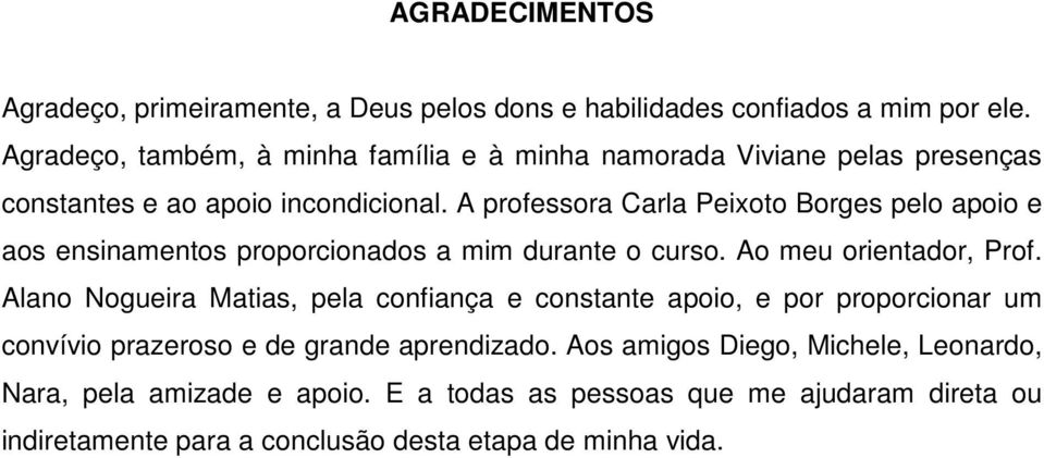 A professora Carla Peixoto Borges pelo apoio e aos ensinamentos proporcionados a mim durante o curso. Ao meu orientador, Prof.