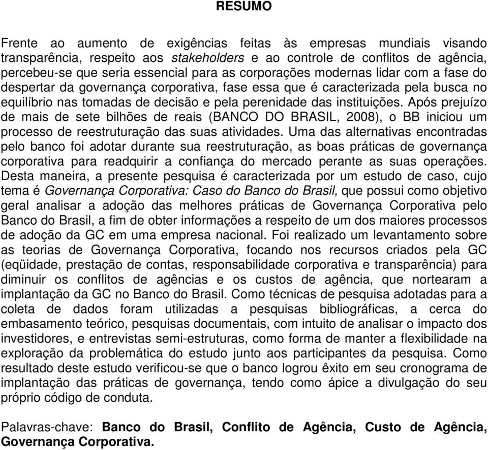 Após prejuízo de mais de sete bilhões de reais (BANCO DO BRASIL, 2008), o BB iniciou um processo de reestruturação das suas atividades.