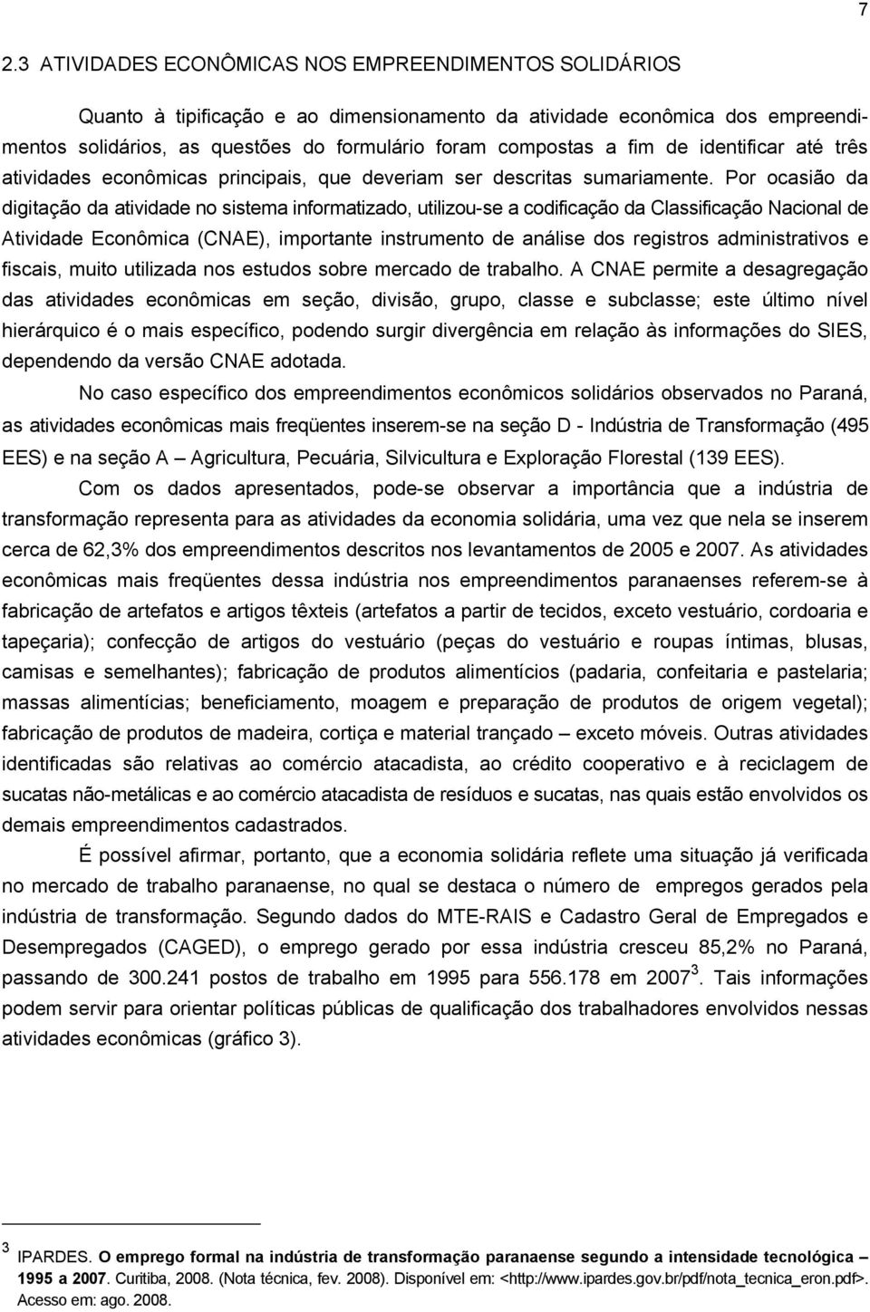 Por ocasião da digitação da atividade no sistema informatizado, utilizou-se a codificação da Classificação Nacional de Atividade Econômica (CNAE), importante instrumento de análise dos registros