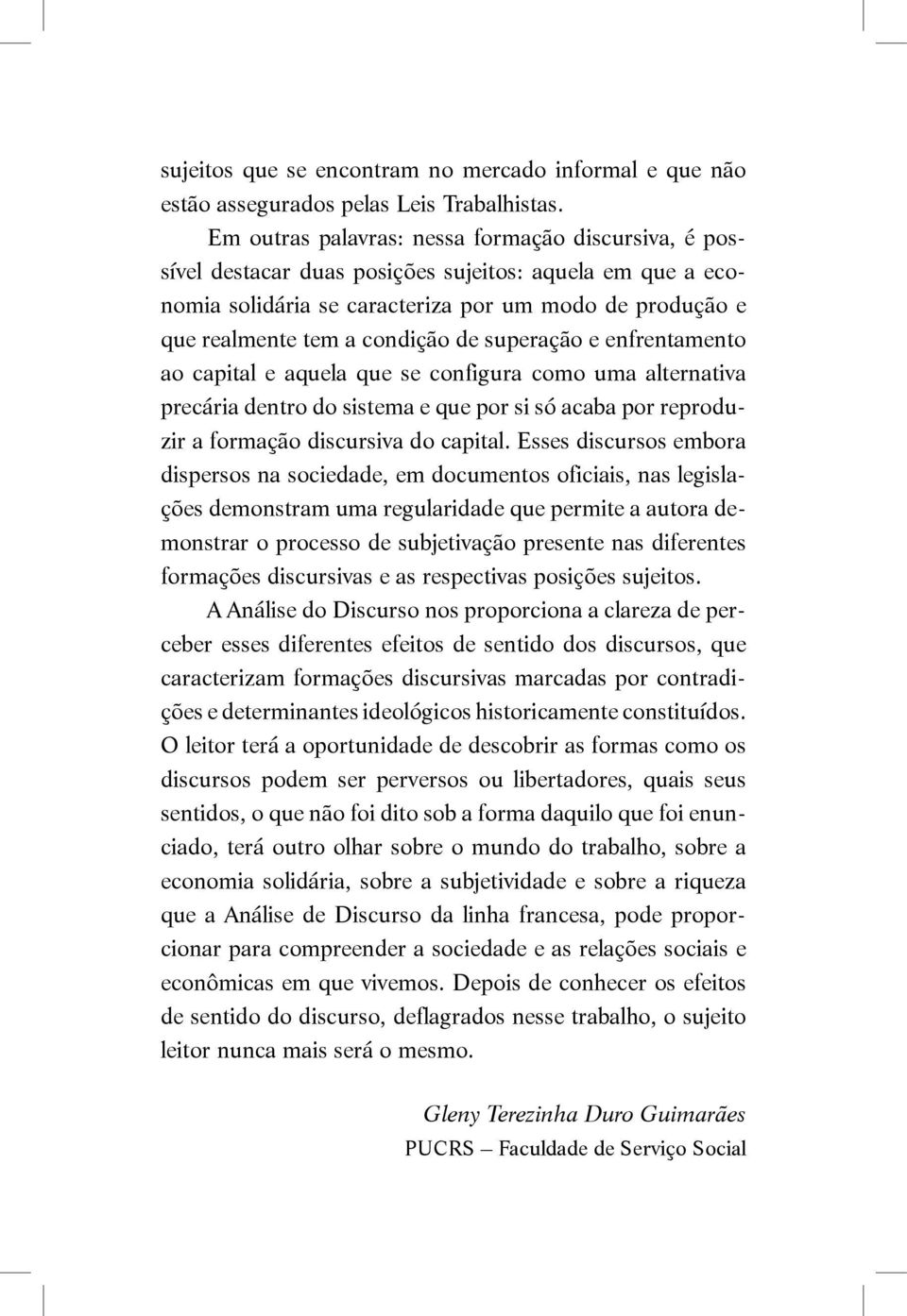 superação e enfrentamento ao capital e aquela que se configura como uma alternativa precária dentro do sistema e que por si só acaba por reproduzir a formação discursiva do capital.