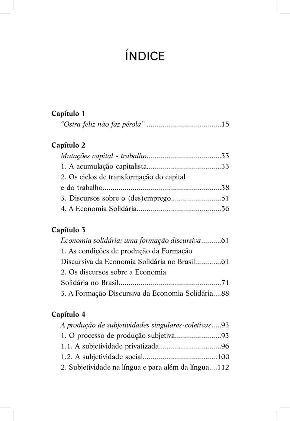 As condições de produção da Formação Discursiva da Economia Solidária no Brasil...61 2. Os discursos sobre a Economia Solidária no Brasil...71 3.