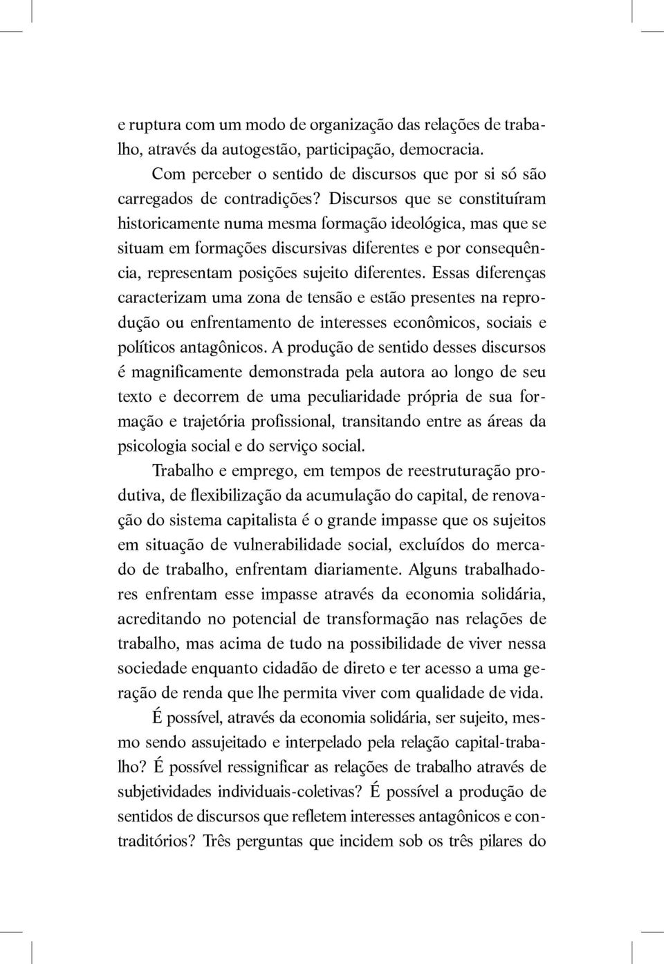 Essas diferenças caracterizam uma zona de tensão e estão presentes na reprodução ou enfrentamento de interesses econômicos, sociais e políticos antagônicos.