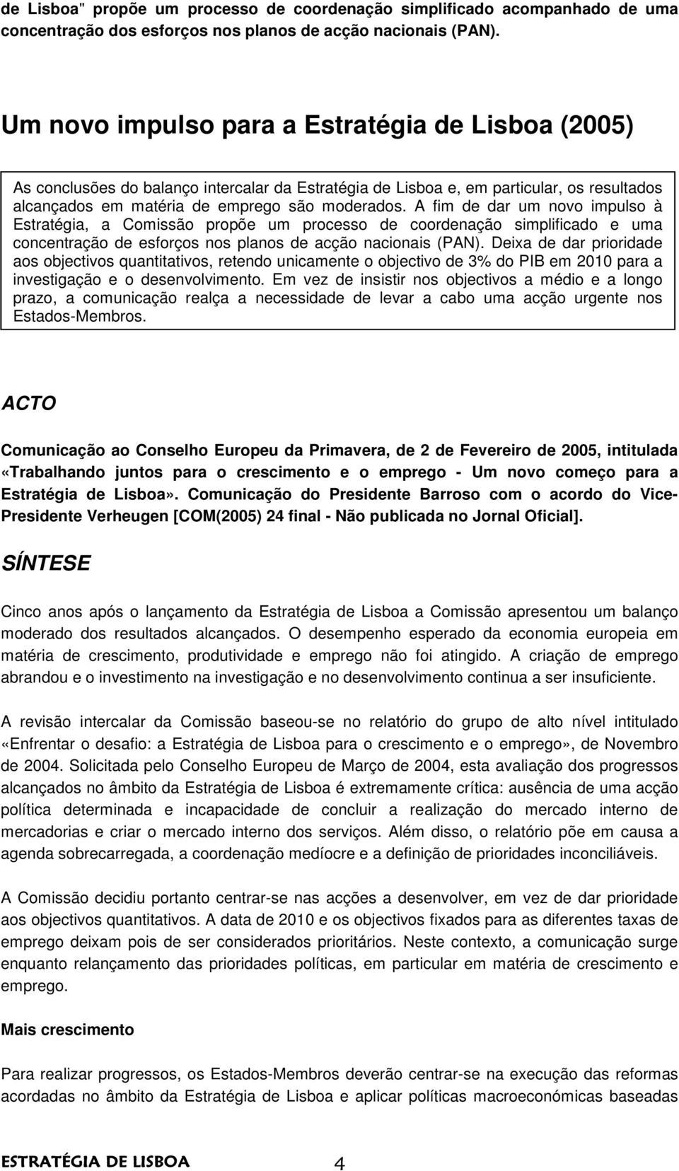 A fim de dar um novo impulso à Estratégia, a Comissão propõe um processo de coordenação simplificado e uma concentração de esforços nos planos de acção nacionais (PAN).