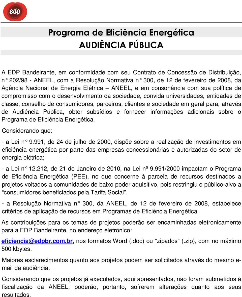 conselho de consumidores, parceiros, clientes e sociedade em geral para, através de Audiência Pública, obter subsídios e fornecer informações adicionais sobre o Programa de Eficiência Energética.