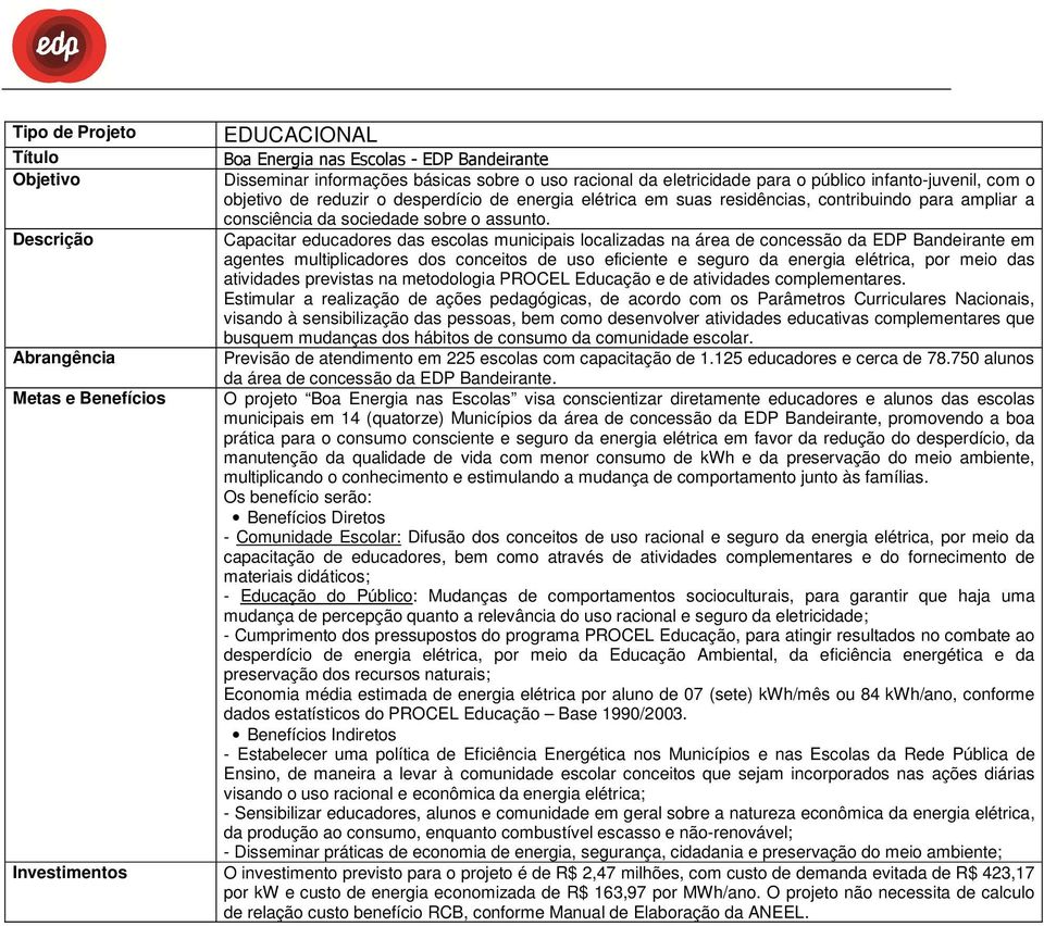 Capacitar educadores das escolas municipais localizadas na área de concessão da EDP Bandeirante em agentes multiplicadores dos conceitos de uso eficiente e seguro da energia elétrica, por meio das