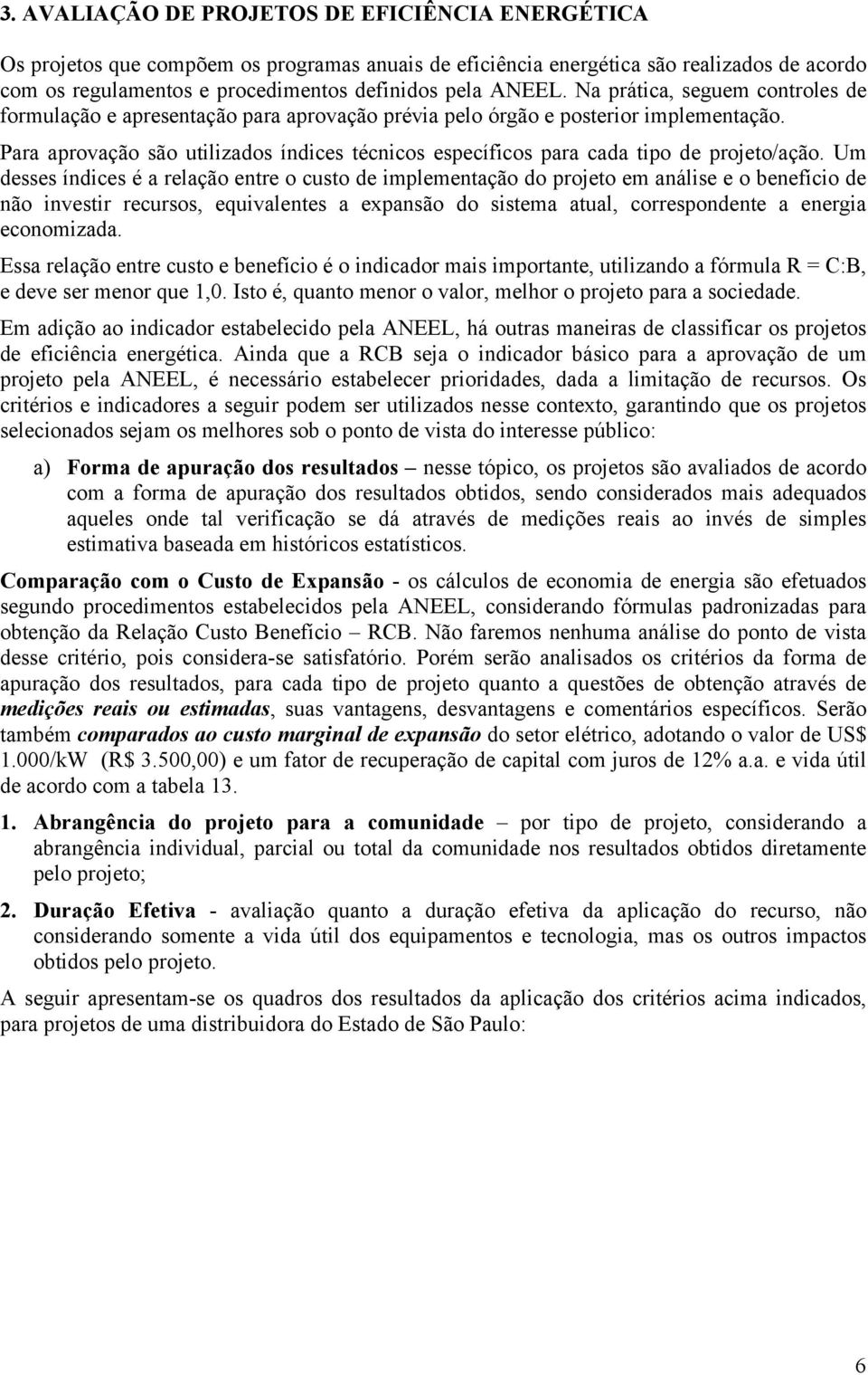 Para aprovação são utilizados índices técnicos específicos para cada tipo de projeto/ação.