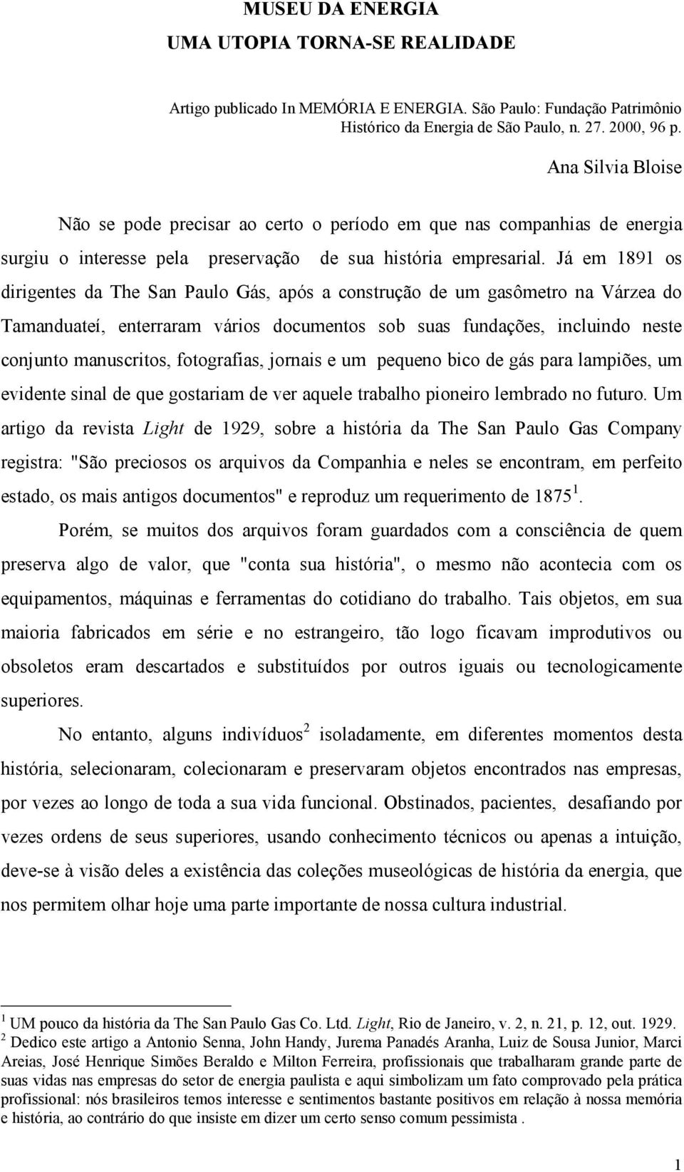 Já em 1891 os dirigentes da The San Paulo Gás, após a construção de um gasômetro na Várzea do Tamanduateí, enterraram vários documentos sob suas fundações, incluindo neste conjunto manuscritos,
