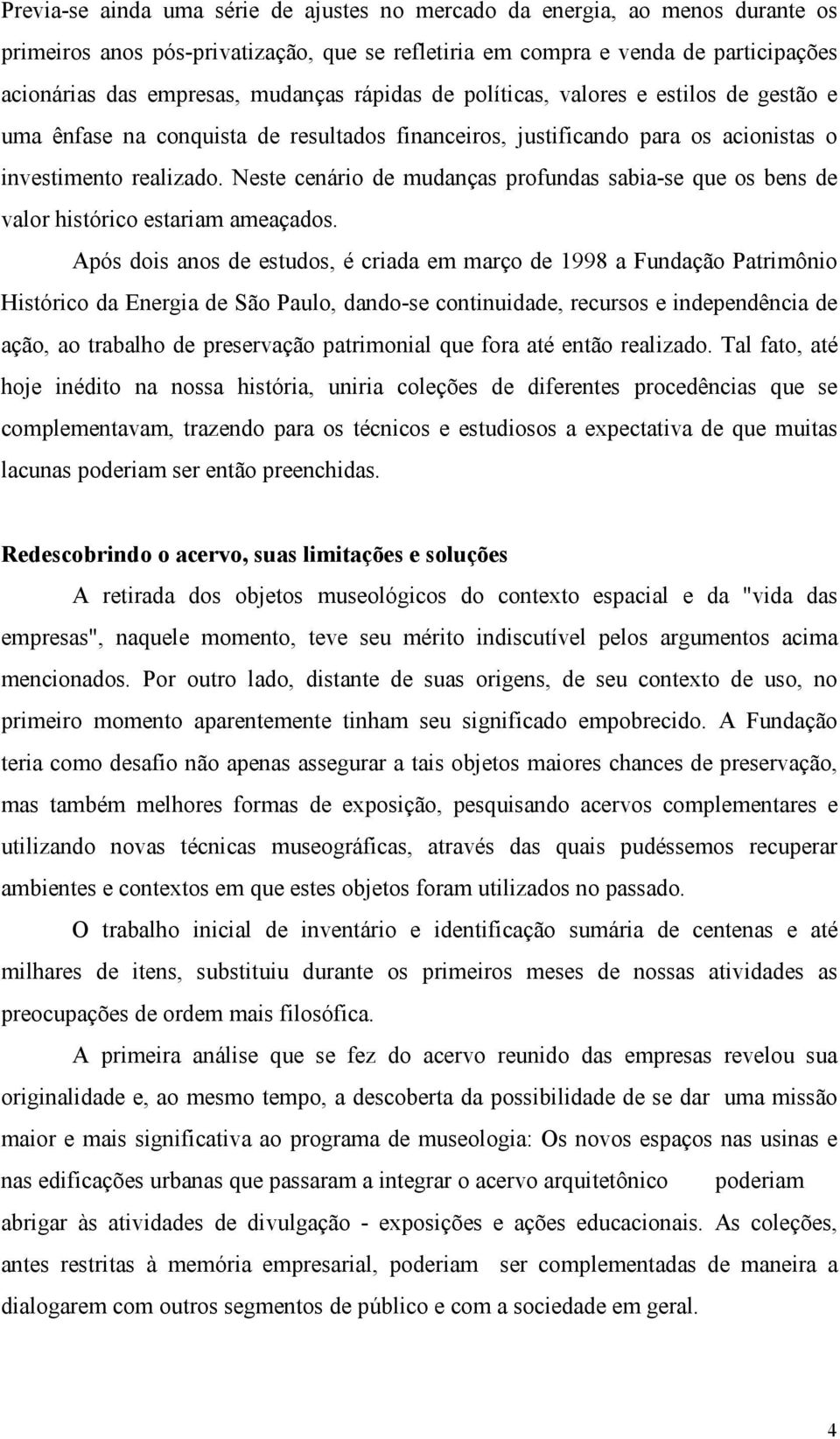 Neste cenário de mudanças profundas sabia-se que os bens de valor histórico estariam ameaçados.