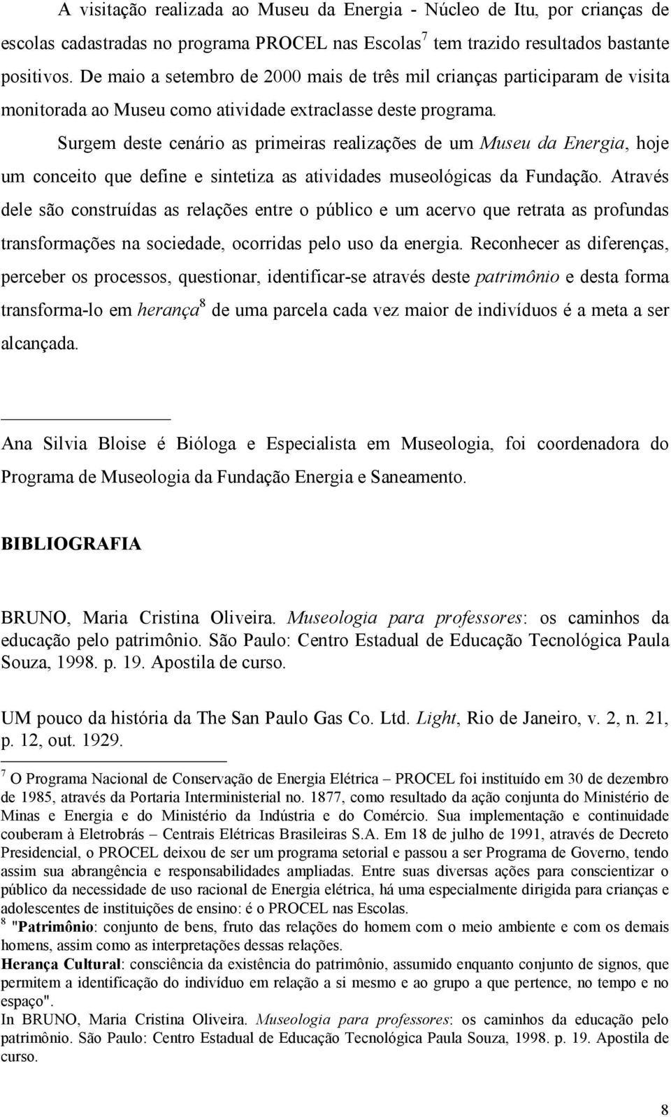 Surgem deste cenário as primeiras realizações de um Museu da Energia, hoje um conceito que define e sintetiza as atividades museológicas da Fundação.