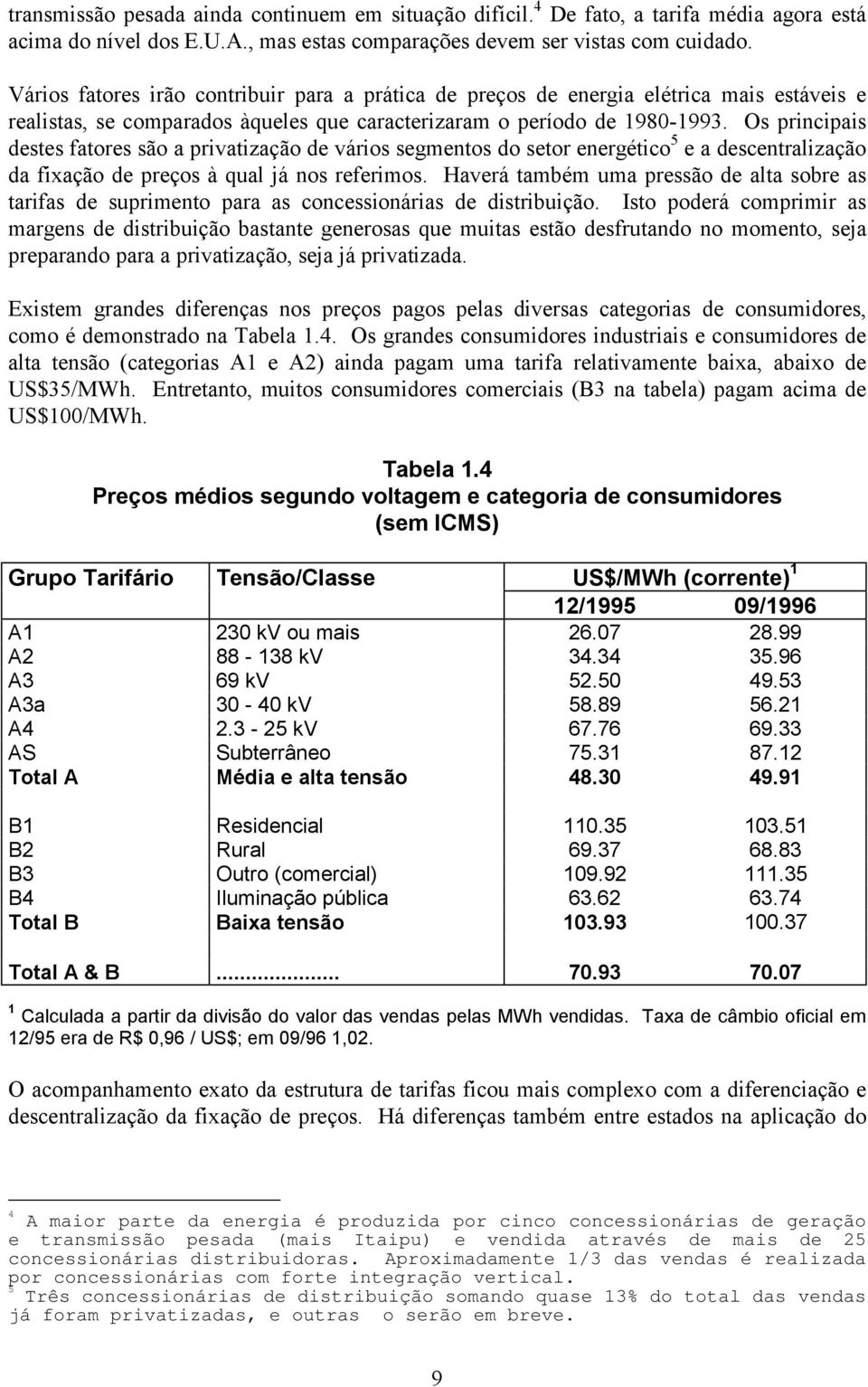 Os principais destes fatores são a privatização de vários segmentos do setor energético 5 e a descentralização da fixação de preços à qual já nos referimos.