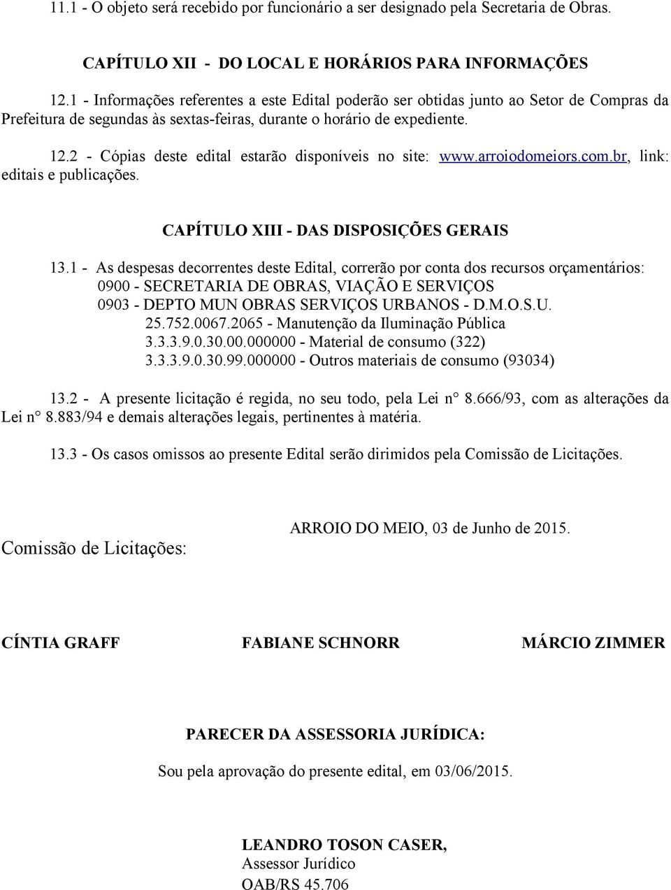 2 - Cópias deste edital estarão disponíveis no site: www.arroiodomeiors.com.br, link: editais e publicações. CAPÍTULO XIII - DAS DISPOSIÇÕES GERAIS 13.