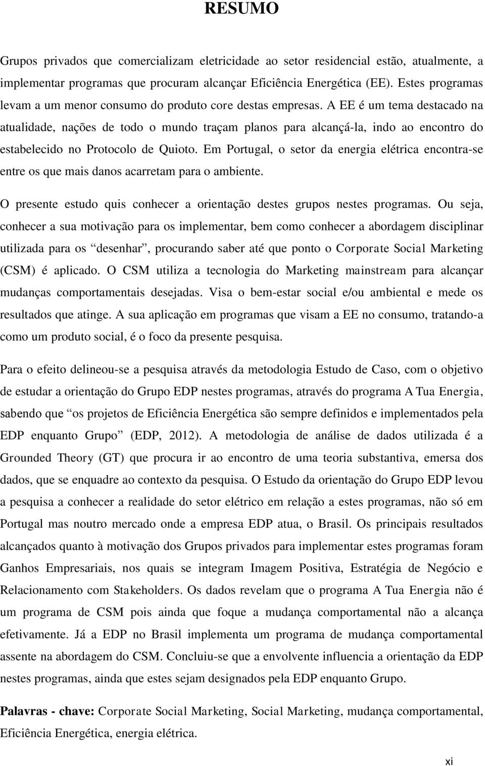 A EE é um tema destacado na atualidade, nações de todo o mundo traçam planos para alcançá-la, indo ao encontro do estabelecido no Protocolo de Quioto.