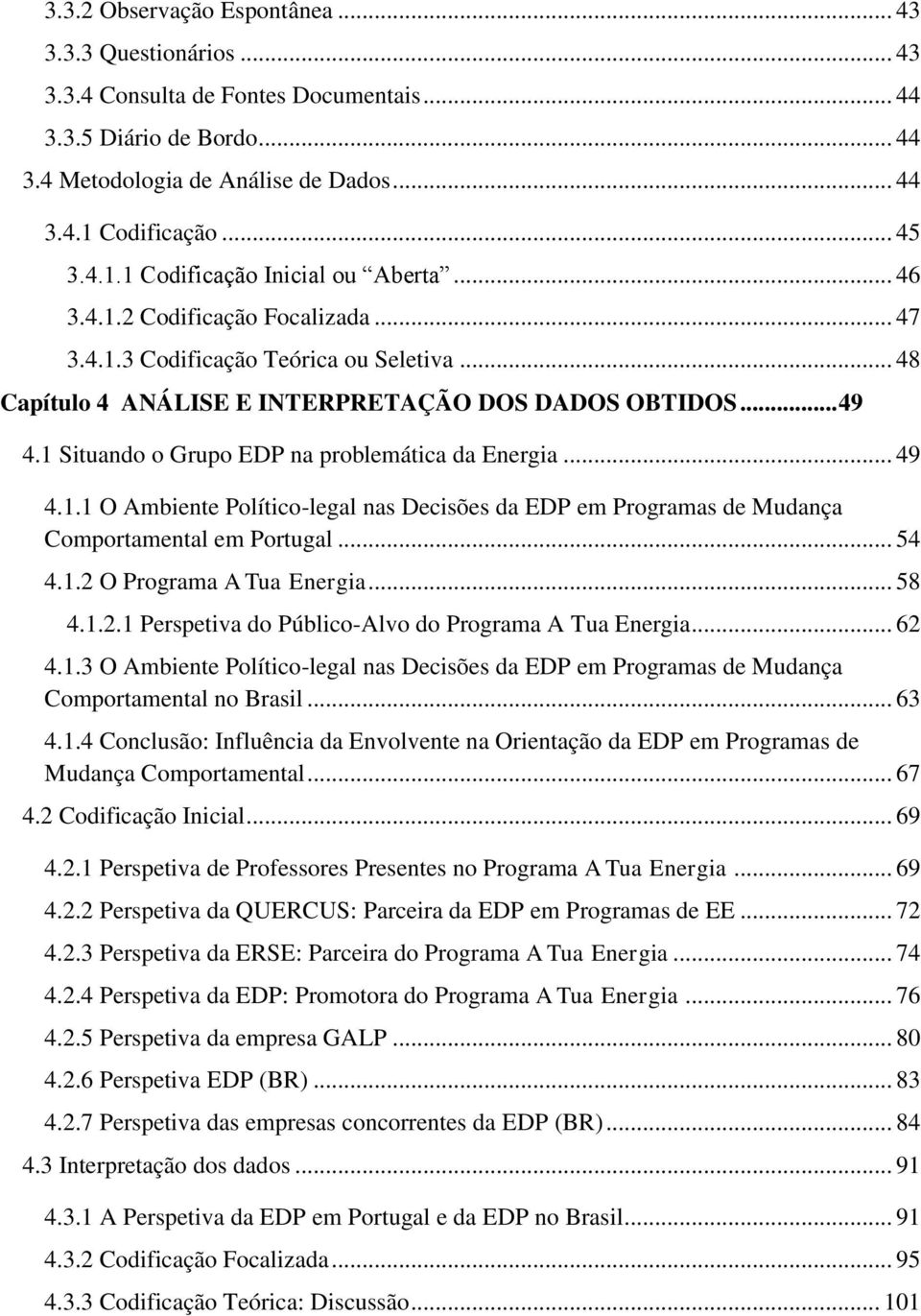 1 Situando o Grupo EDP na problemática da Energia... 49 4.1.1 O Ambiente Político-legal nas Decisões da EDP em Programas de Mudança Comportamental em Portugal... 54 4.1.2 O Programa A Tua Energia.