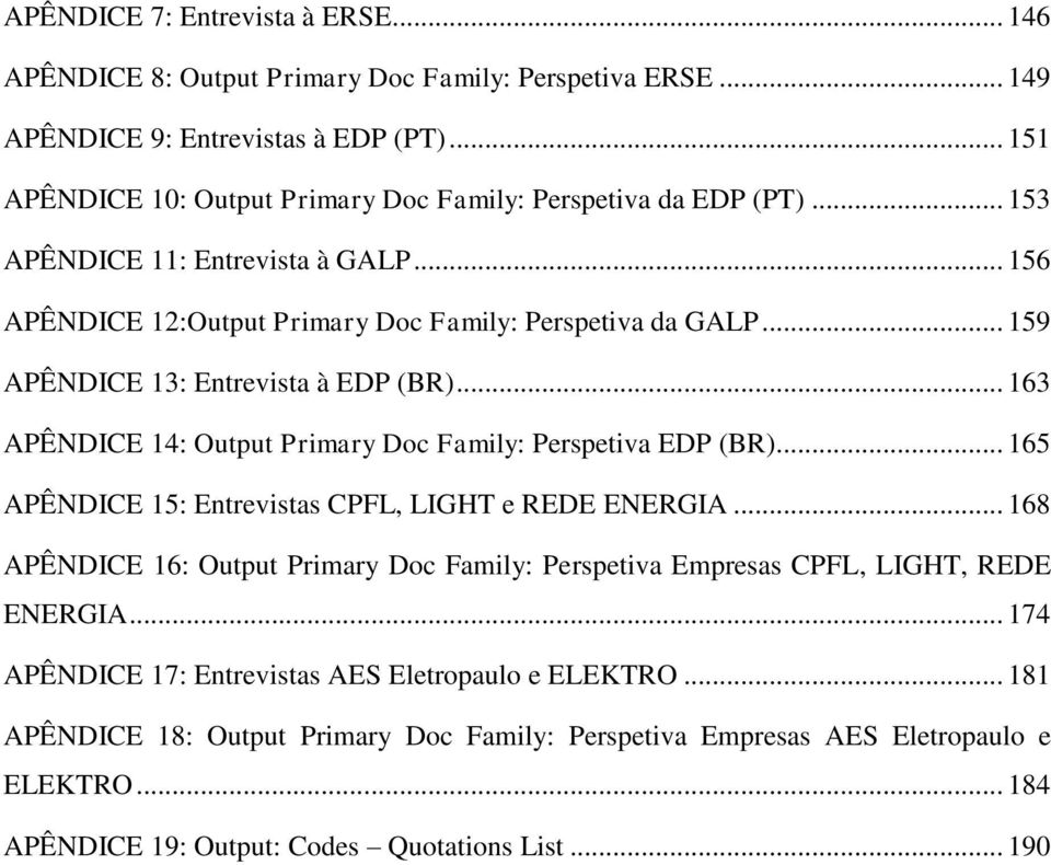 .. 159 APÊNDICE 13: Entrevista à EDP (BR)... 163 APÊNDICE 14: Output Primary Doc Family: Perspetiva EDP (BR)... 165 APÊNDICE 15: Entrevistas CPFL, LIGHT e REDE ENERGIA.