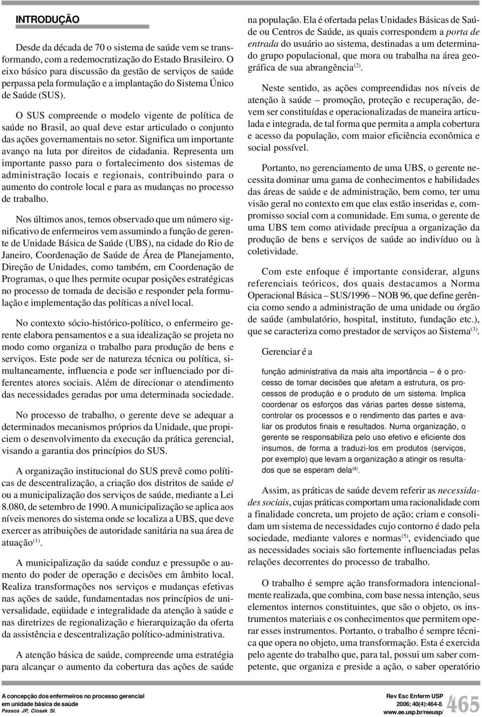 O SUS compreende o modelo vigente de política de saúde no Brasil, ao qual deve estar articulado o conjunto das ações governamentais no setor.