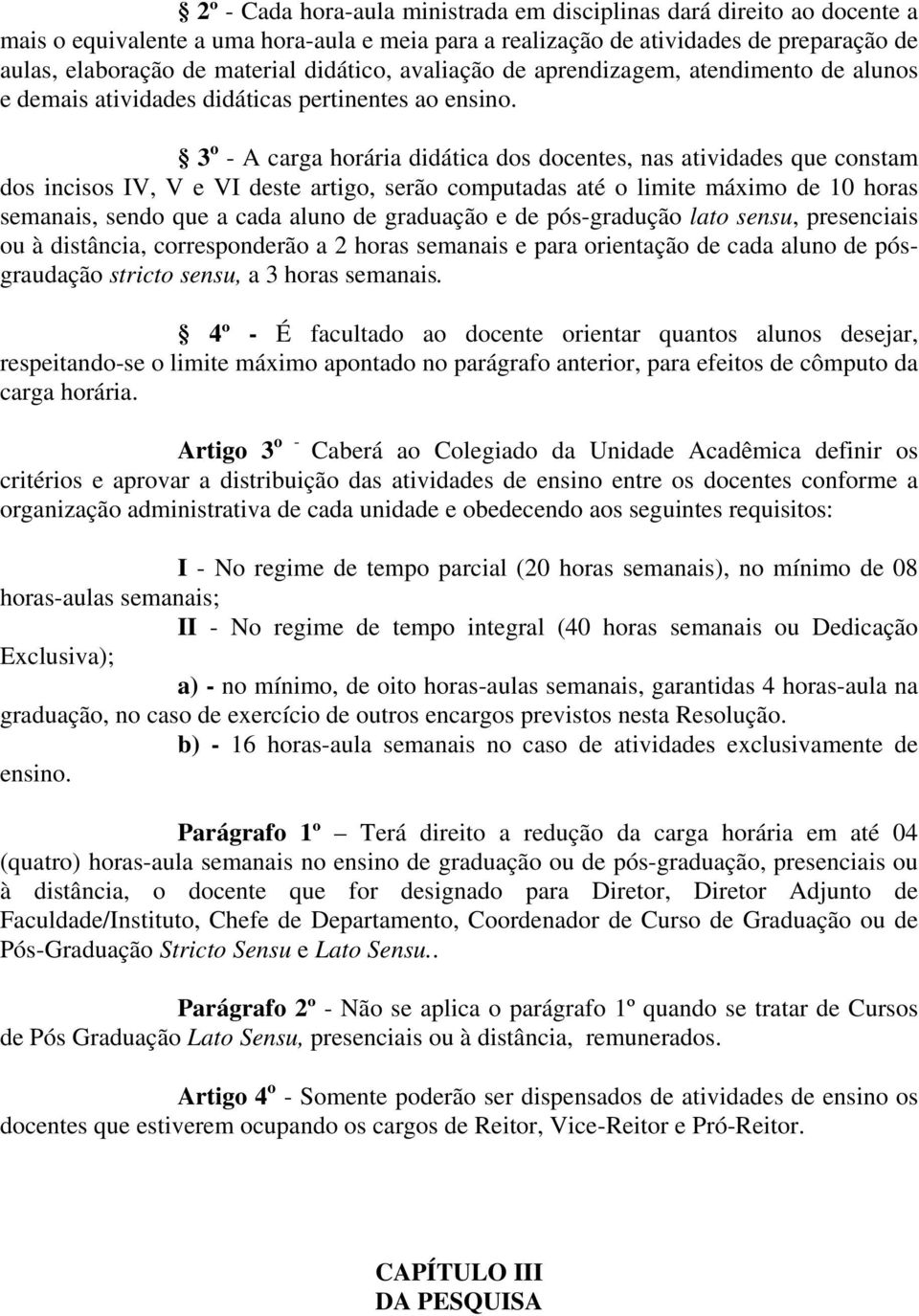 3 o - A carga horária didática dos docentes, nas atividades que constam dos incisos IV, V e VI deste artigo, serão computadas até o limite máximo de 10 horas semanais, sendo que a cada aluno de